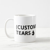 Customise your own text - tears mug
