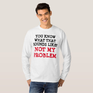Customised NOT MY PROBLEM Funny Gag Long Sleeve T-Shirt