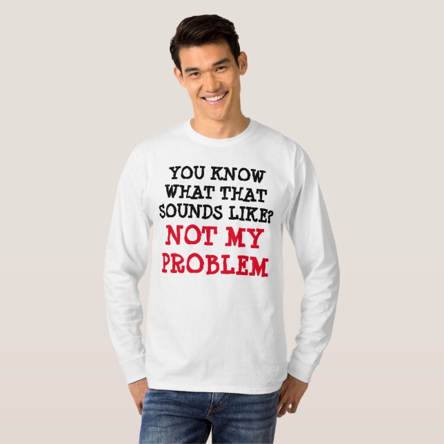 Customised NOT MY PROBLEM Funny Gag Long Sleeve T-Shirt (Front Full)
