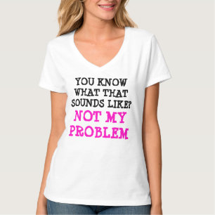 Customised NOT MY PROBLEM Funny Gag V-neck T-Shirt