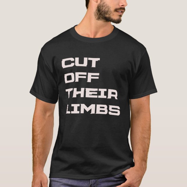 CUT OFF THEIR LIMBS T-Shirt (Front)