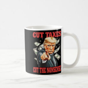 Cut Taxes Cut The Nonsense Trump Lowering Taxes Coffee Mug
