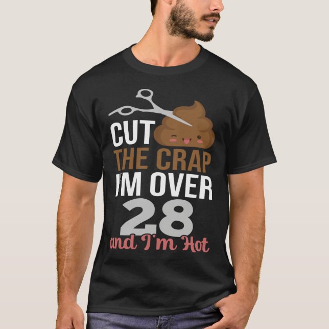 Cut The Crap I m Over 28 T-Shirt (Front)