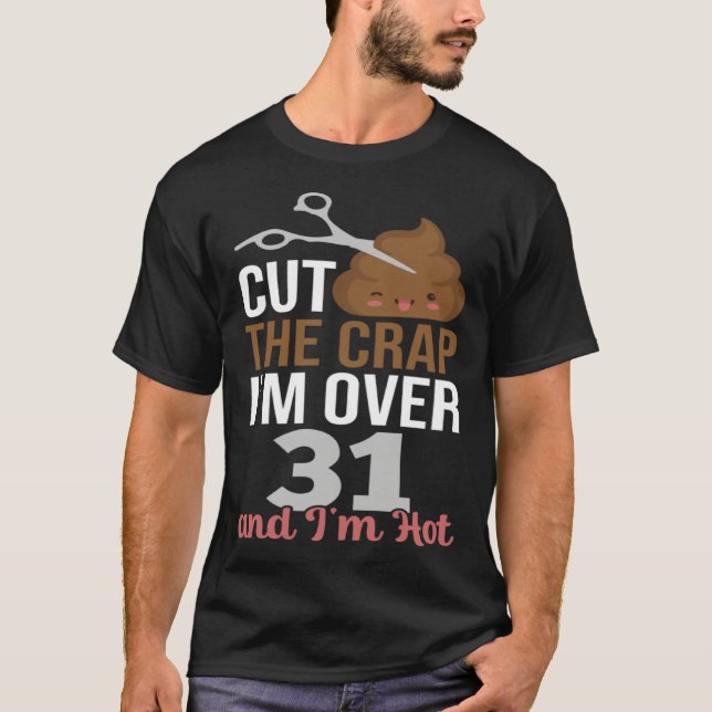 Cut The Crap I m Over 31 T-Shirt (Front)