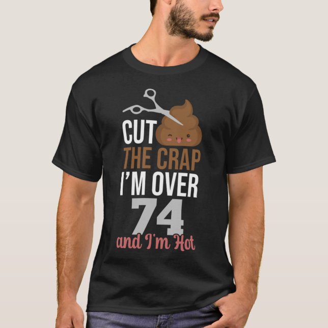 Cut The Crap I m Over 74 T-Shirt (Front)