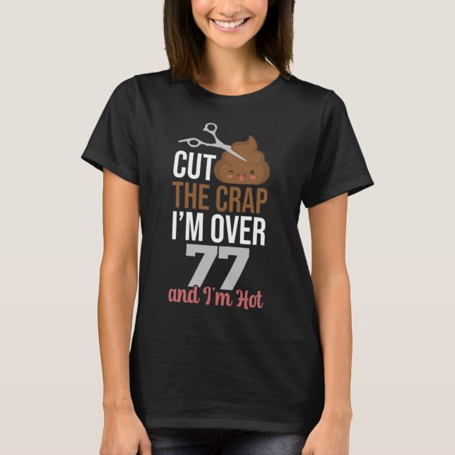 Cut The Crap I m Over 77 T-Shirt (Front)
