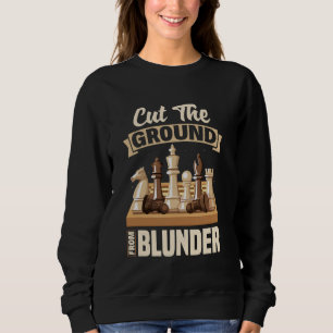 Cut The Ground From Blunder Chess Pieces Strategy Sweatshirt
