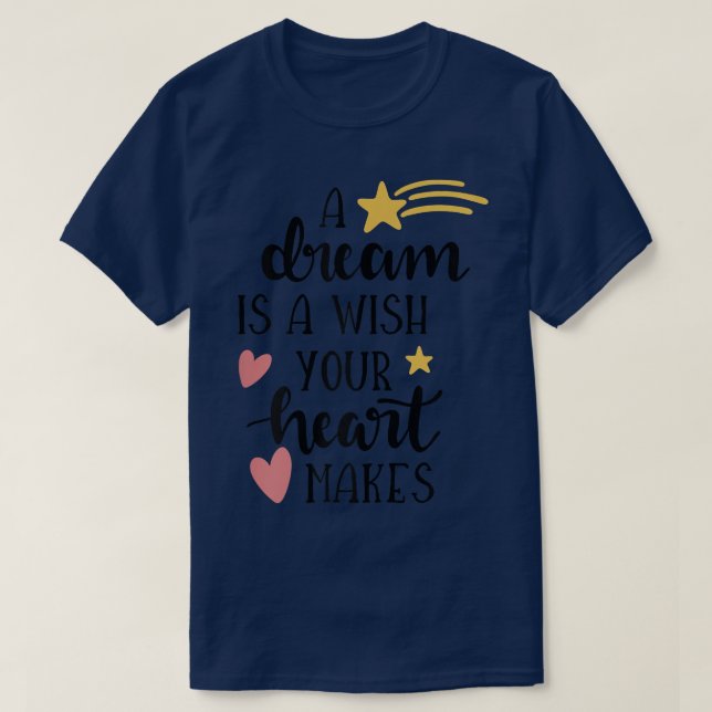 Cute A Dream Is A Wish Your Heart Makes Wishes Do  T-Shirt (Design Front)