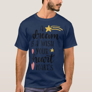 Cute A Dream Is A Wish Your Heart Makes Wishes Do T-Shirt