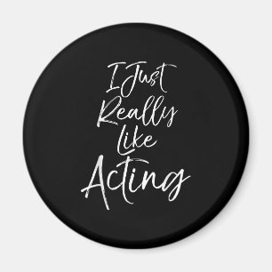 Cute Actor Quote  Women  I Just Really Like Acting Magnet