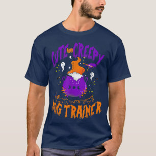 Cute and Creepy Dog Trainer - Funny Dog Trainer Ha T-Shirt