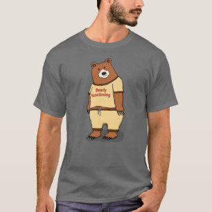 Cute and Funny Bearly Functioning Bear T-Shirt