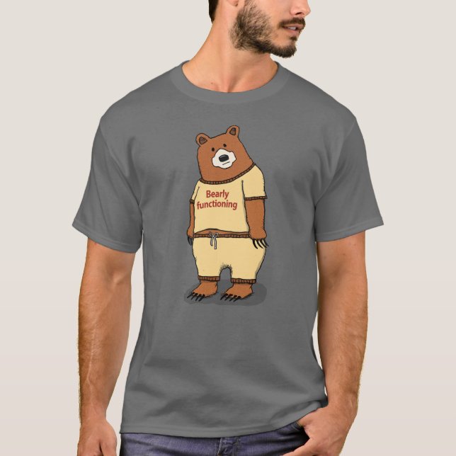 Cute and Funny Bearly Functioning Bear T-Shirt (Front)