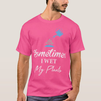 Cute And Funny Gardening Shirt Sometimes I Wet My