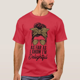 Cute And Funny Sayingees As Far As I Know Im Delig T-Shirt