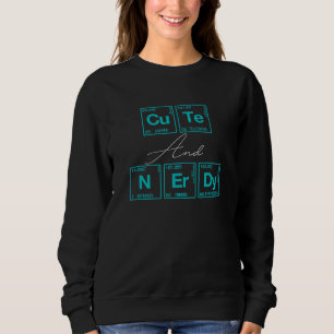 Cute And Nerdy Written In Elements Of The Periodic Sweatshirt