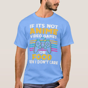 Cute Anime if its not anime video games or food th T-Shirt
