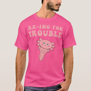 Cute Axe-Ing For Trouble Axolotl Kawaii Fish Salam T-Shirt