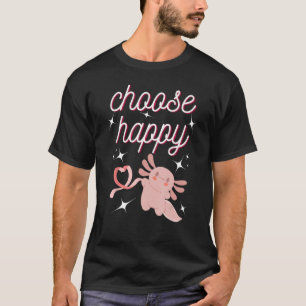 cute Axolotl Choose Happy Positive Inspirational T-Shirt