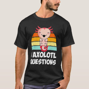Cute Axolotl I Axolotl Questions Salamander T-Shirt