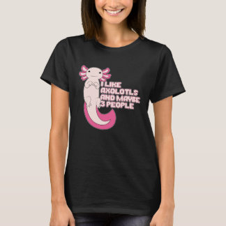 Cute Axolotl | I like Axolotls and maybe 3 People T-Shirt