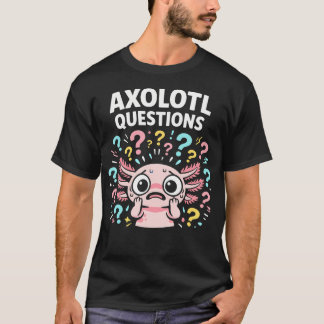 Cute Axolotl Questions For Aquatic T-Shirt