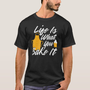Cute Baker Life Is What You Bake It - Baking T-Shirt