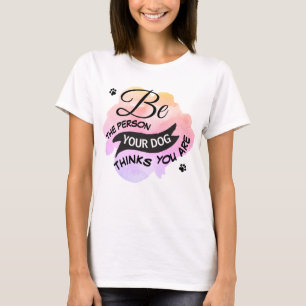Cute Be Person Your Dog Thinks You Are Pink T-Shirt