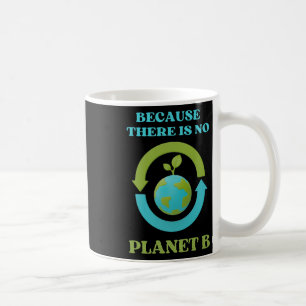Cute Because There Is No Planet B Tee Environment Coffee Mug