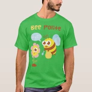 Cute Bee And Flower Bee Polite Funny Pun T-Shirt