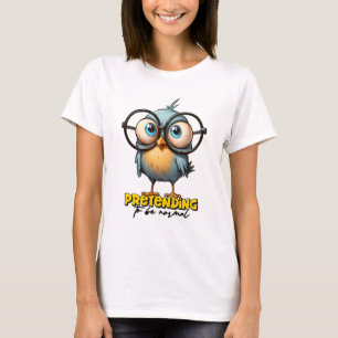 Cute Bird Sarcastic Pretending to be Normal  T-Shirt