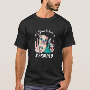 Cute Born To Be A Mermaid Pug Puggle Pet Dog Pupp T-Shirt