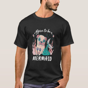 Cute Born To Be A Mermaid Pug Puggle Pet Dog Puppy T-Shirt