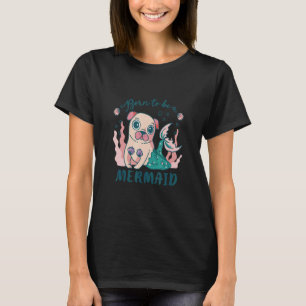 Cute Born To Be A Mermaid Pug Puggle Puppy Pet Dog T-Shirt