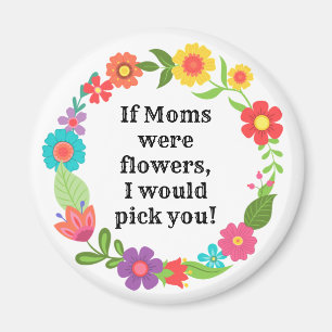 Cute Bright floral If Moms were Flowers Magnet