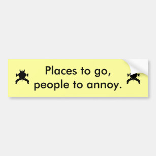 Cute bumper sticker. Places to go,people to annoy Bumper Sticker
