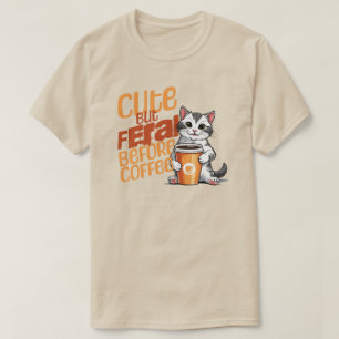 Cute But Feral Before Coffee Shirt