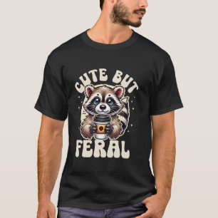 Cute But Feral Funny Racoon Quote Meme T Shirt