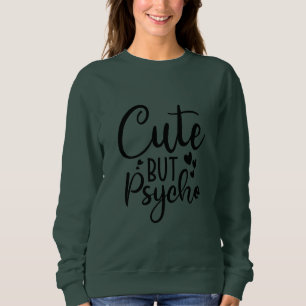 Cute but psycho sweatshirt