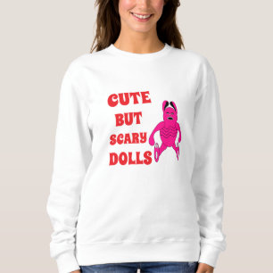 Cute but scary dolls sweatshirt