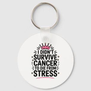 Cute Cancer I Didnt Survive Cancer To Die From Str Key Ring