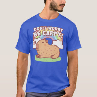 Cute Capybara And Rainbow Dont Worry Be Cappy T-Shirt