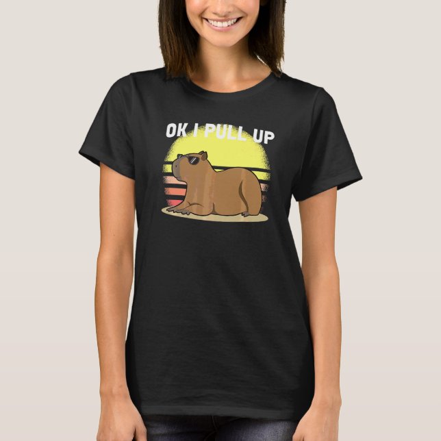 Cute Capybara Ok I Pull Up Capybara  Meme T-Shirt (Front)