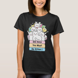 Cute Cat 100 Days You Must Be Kitten 100th Day Of T-Shirt