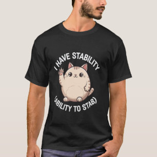 Cute Cat I Have Stability Ability To Stab Funny Ca T-Shirt