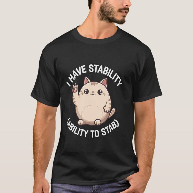 Cute Cat I Have Stability Ability To Stab Funny Ca T-Shirt (Front)
