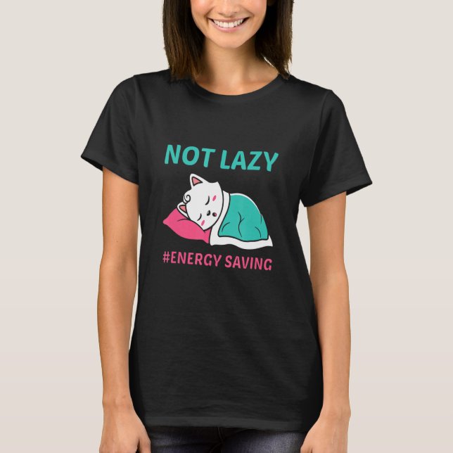 Cute Cat Not Lazy Energy Saving T-Shirt (Front)