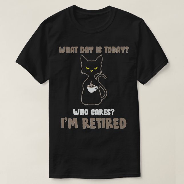Cute Cat Retirement What is Today Who Cares Retire T-Shirt (Design Front)