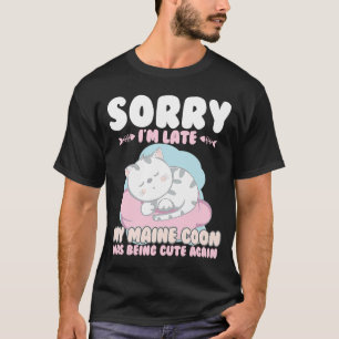 Cute Cat , Sorry Im Late My Maine Coon Being Cute T-Shirt