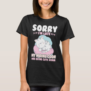 Cute Cat , Sorry Im Late My Maine Coon Being Cute T-Shirt